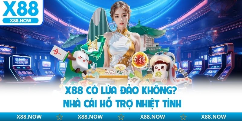 X88 có lừa đảo không? Nhà cái hỗ trợ nhiệt tình